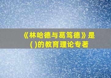 《林哈德与葛笃德》是( )的教育理论专著